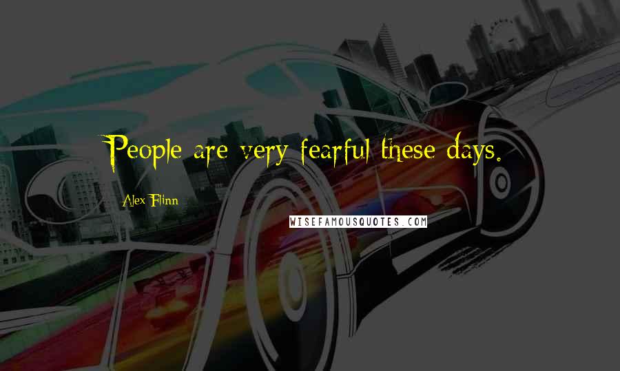 Alex Flinn Quotes: People are very fearful these days.