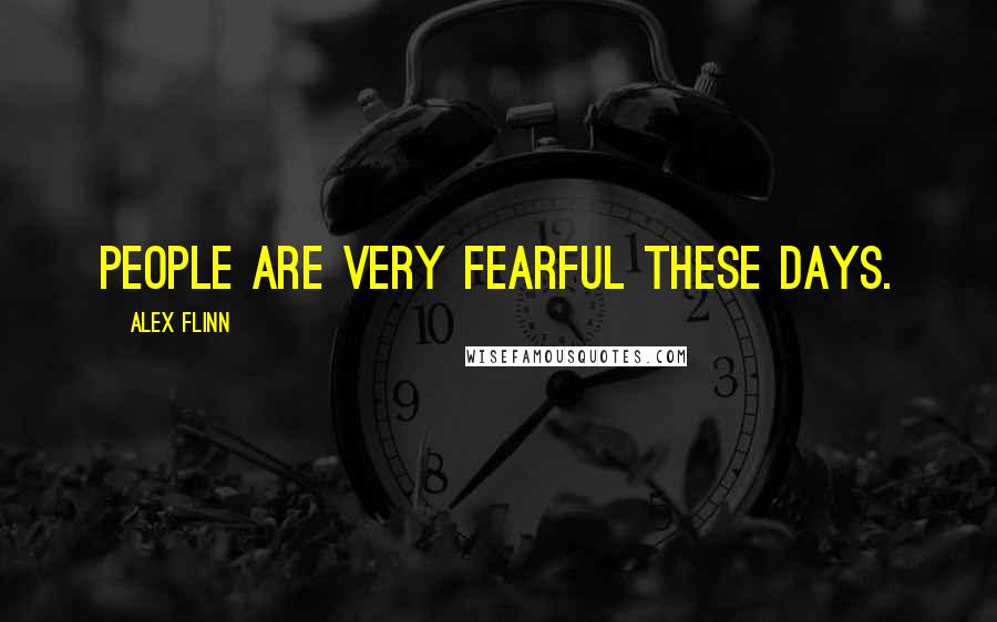 Alex Flinn Quotes: People are very fearful these days.