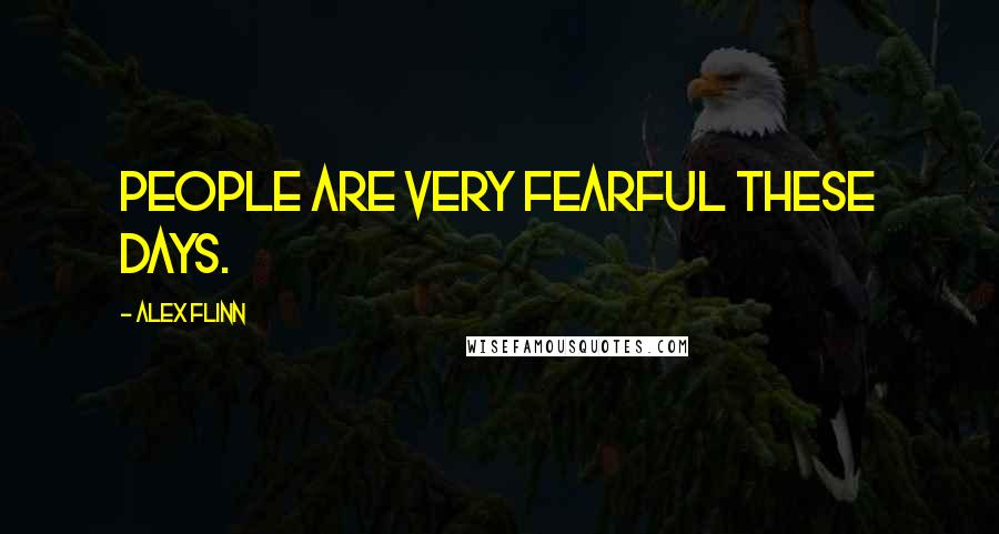 Alex Flinn Quotes: People are very fearful these days.