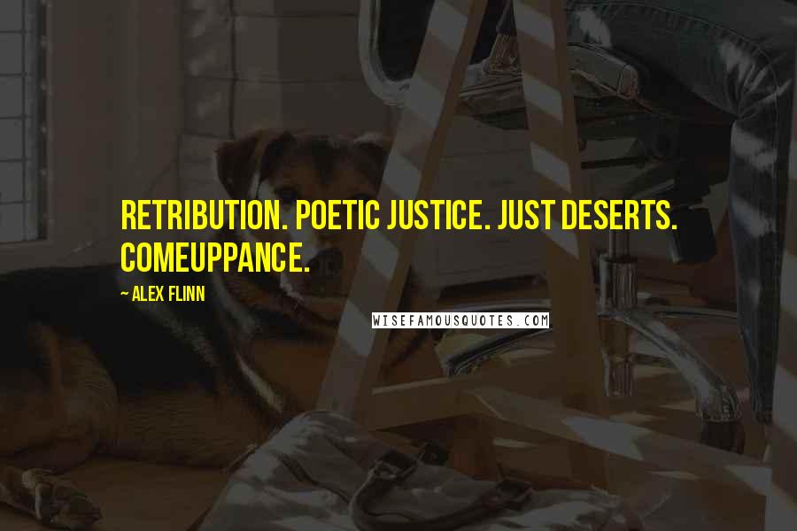 Alex Flinn Quotes: Retribution. Poetic justice. Just deserts. Comeuppance.