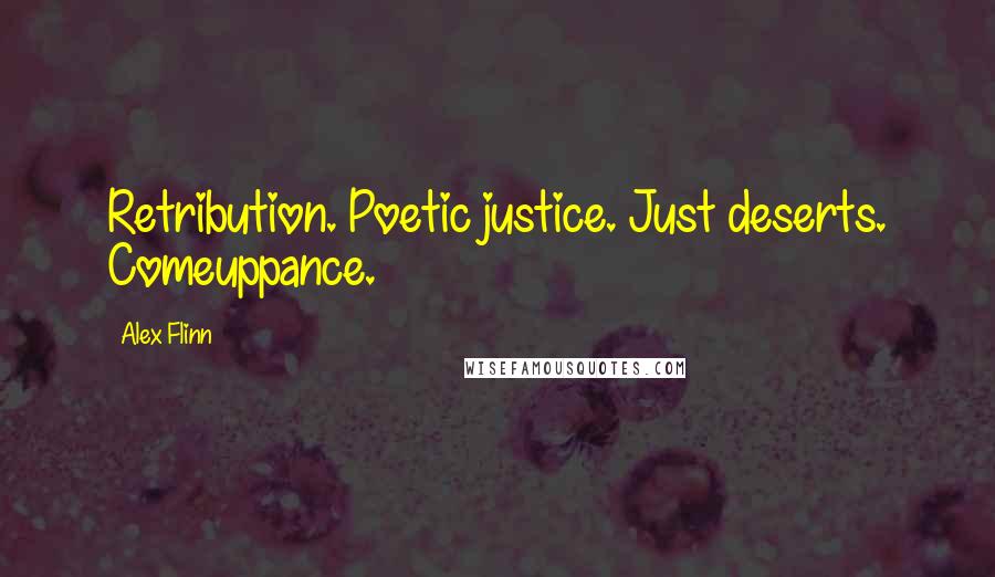 Alex Flinn Quotes: Retribution. Poetic justice. Just deserts. Comeuppance.