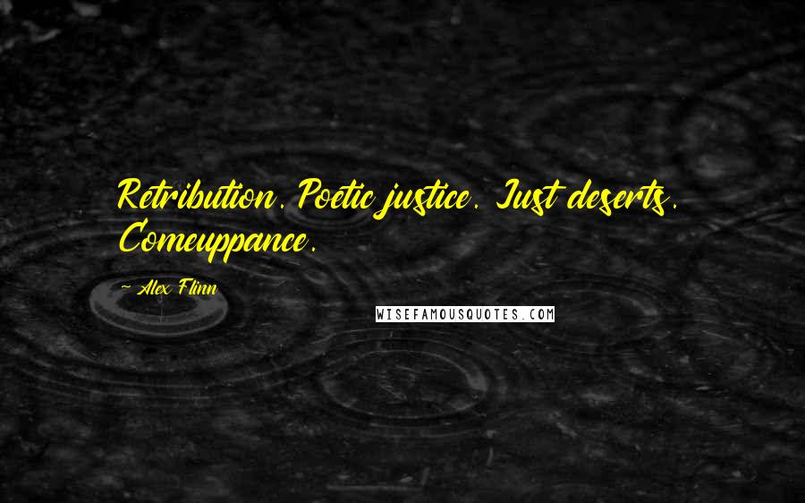 Alex Flinn Quotes: Retribution. Poetic justice. Just deserts. Comeuppance.