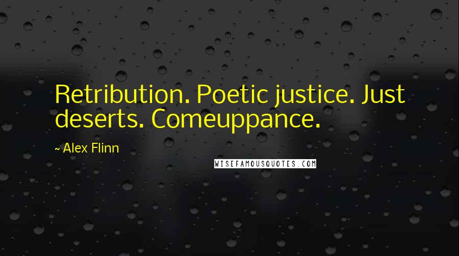 Alex Flinn Quotes: Retribution. Poetic justice. Just deserts. Comeuppance.