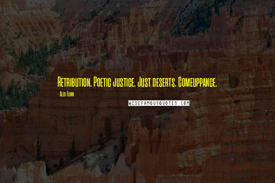 Alex Flinn Quotes: Retribution. Poetic justice. Just deserts. Comeuppance.