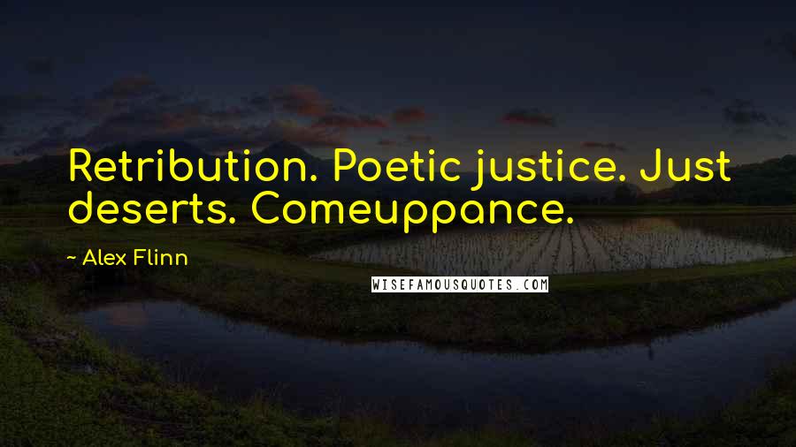 Alex Flinn Quotes: Retribution. Poetic justice. Just deserts. Comeuppance.