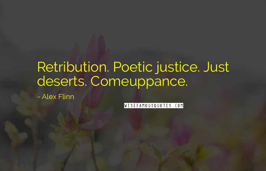 Alex Flinn Quotes: Retribution. Poetic justice. Just deserts. Comeuppance.