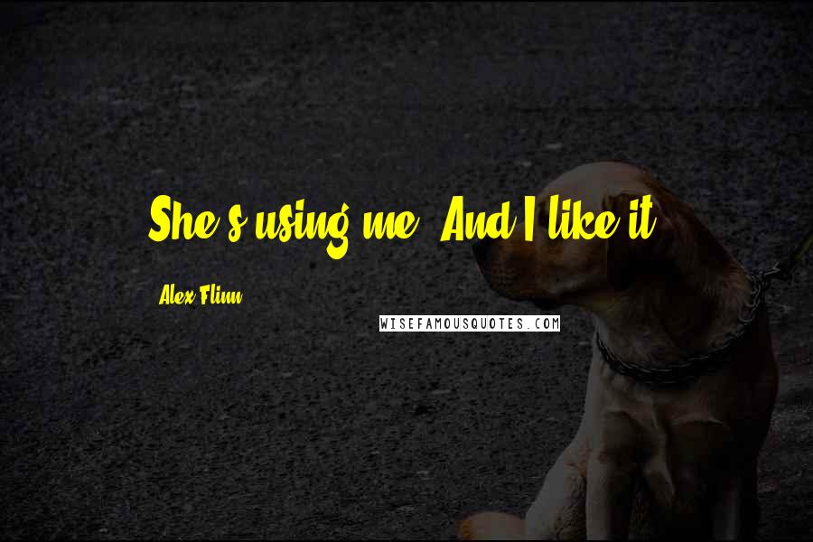 Alex Flinn Quotes: She's using me. And I like it.