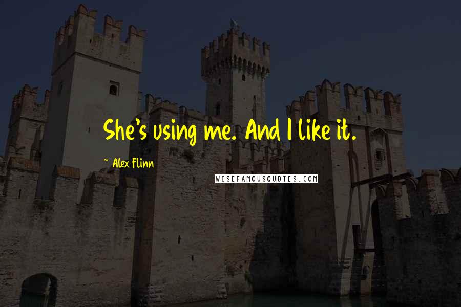 Alex Flinn Quotes: She's using me. And I like it.