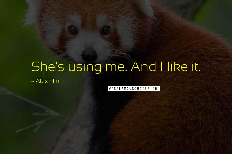 Alex Flinn Quotes: She's using me. And I like it.