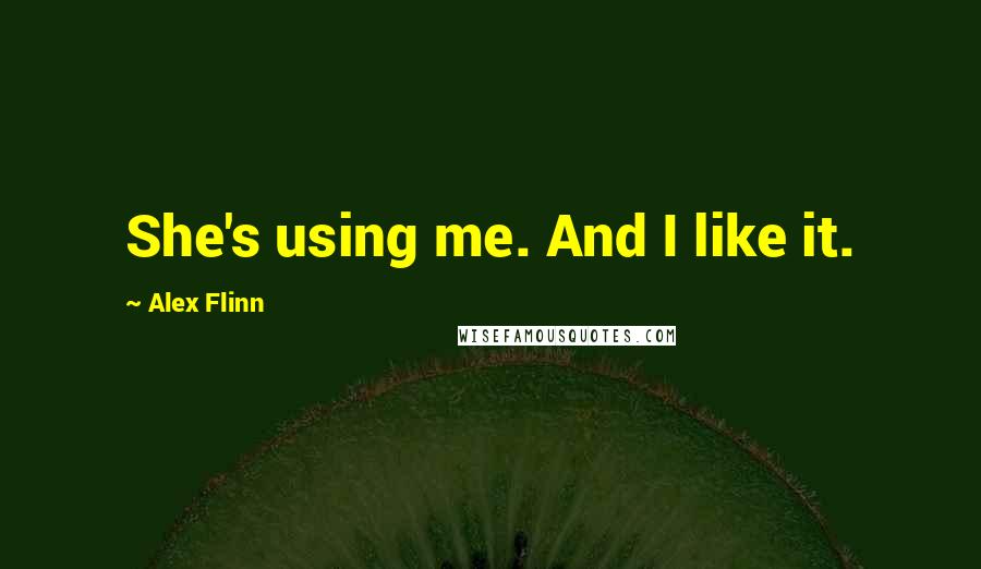 Alex Flinn Quotes: She's using me. And I like it.