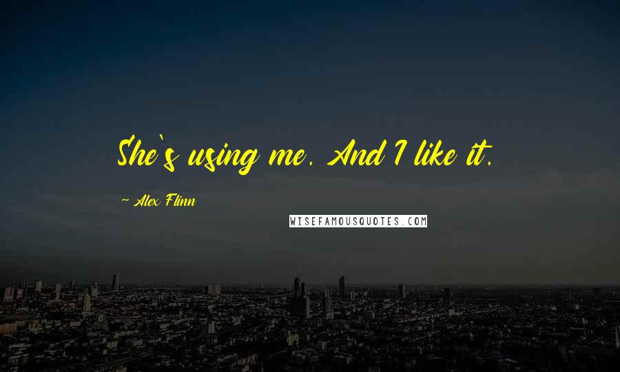 Alex Flinn Quotes: She's using me. And I like it.