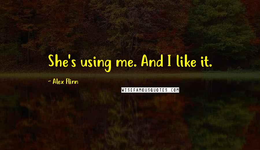 Alex Flinn Quotes: She's using me. And I like it.