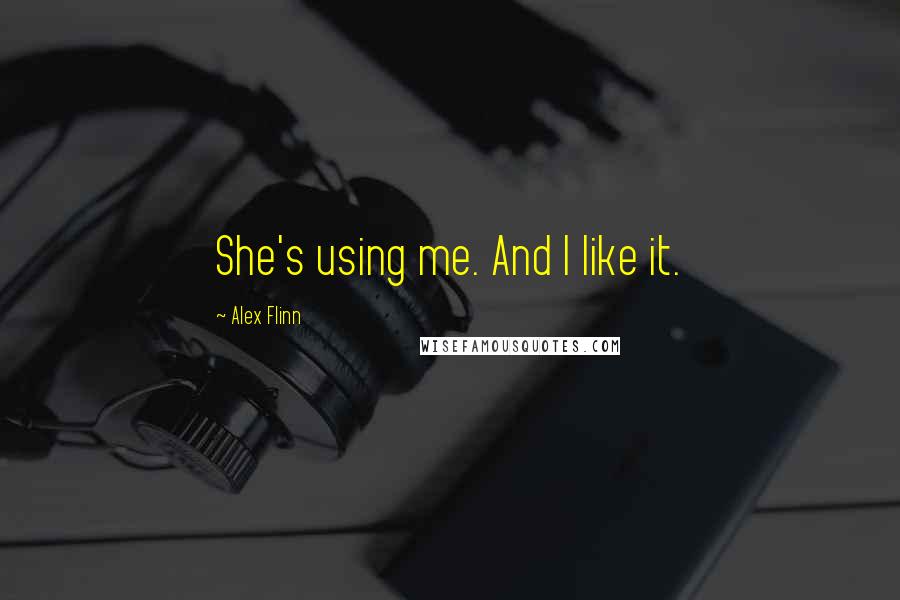 Alex Flinn Quotes: She's using me. And I like it.