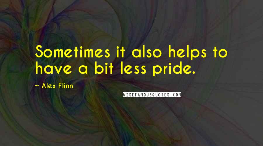 Alex Flinn Quotes: Sometimes it also helps to have a bit less pride.