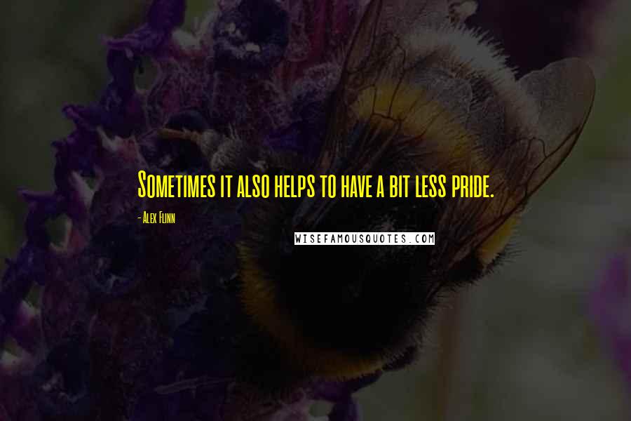 Alex Flinn Quotes: Sometimes it also helps to have a bit less pride.