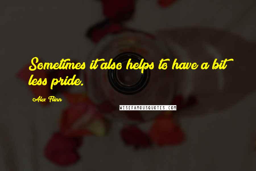 Alex Flinn Quotes: Sometimes it also helps to have a bit less pride.