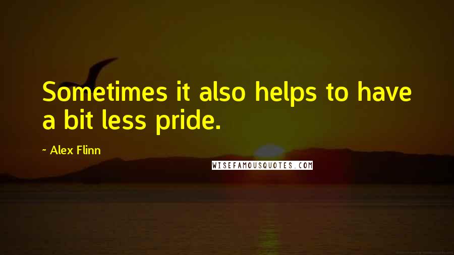 Alex Flinn Quotes: Sometimes it also helps to have a bit less pride.