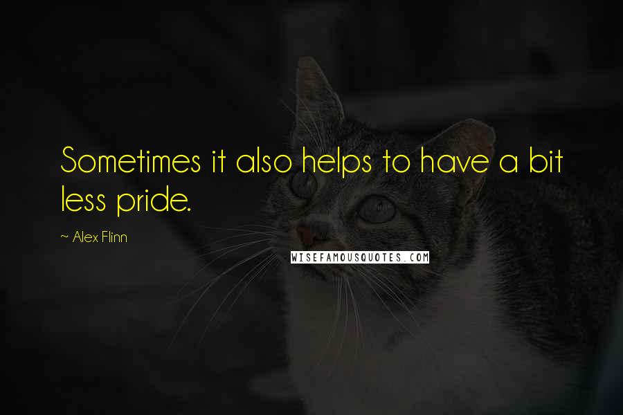 Alex Flinn Quotes: Sometimes it also helps to have a bit less pride.