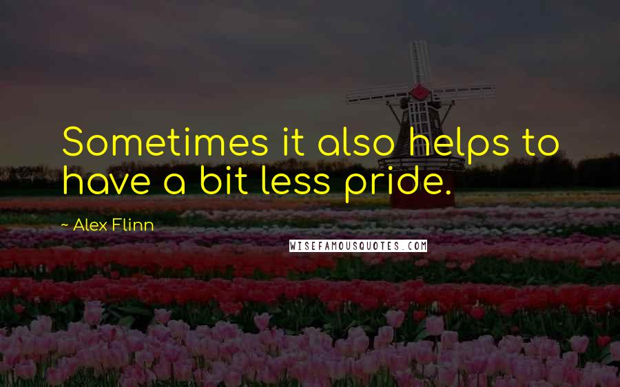 Alex Flinn Quotes: Sometimes it also helps to have a bit less pride.