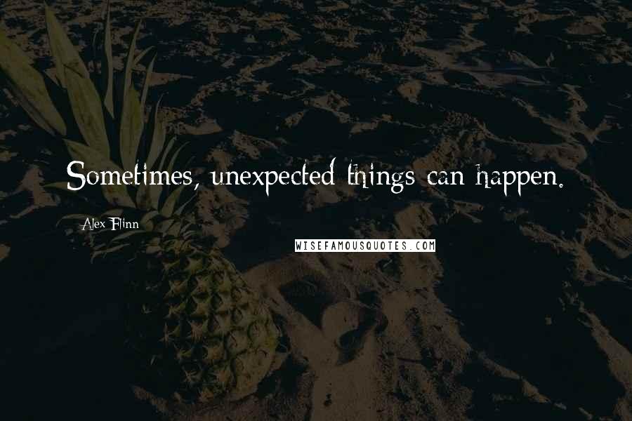 Alex Flinn Quotes: Sometimes, unexpected things can happen.