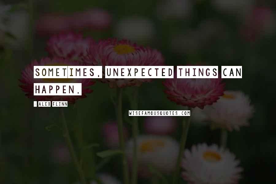 Alex Flinn Quotes: Sometimes, unexpected things can happen.