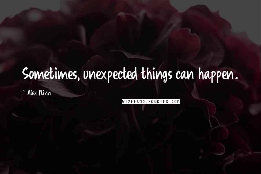 Alex Flinn Quotes: Sometimes, unexpected things can happen.