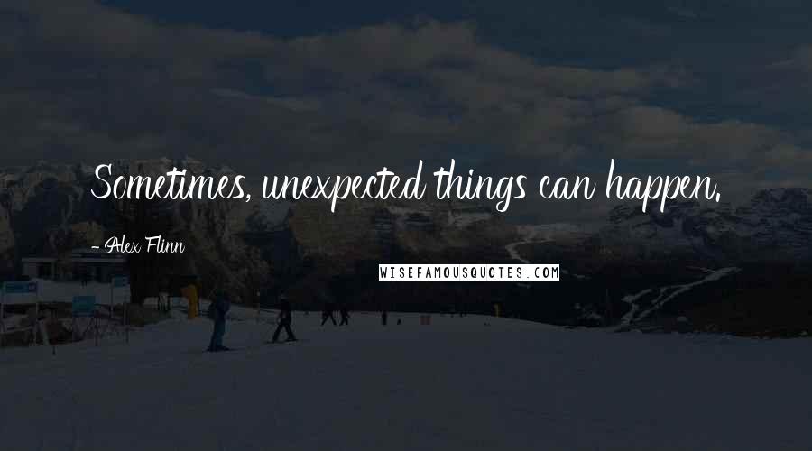 Alex Flinn Quotes: Sometimes, unexpected things can happen.