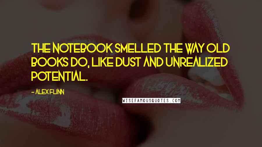 Alex Flinn Quotes: The notebook smelled the way old books do, like dust and unrealized potential.