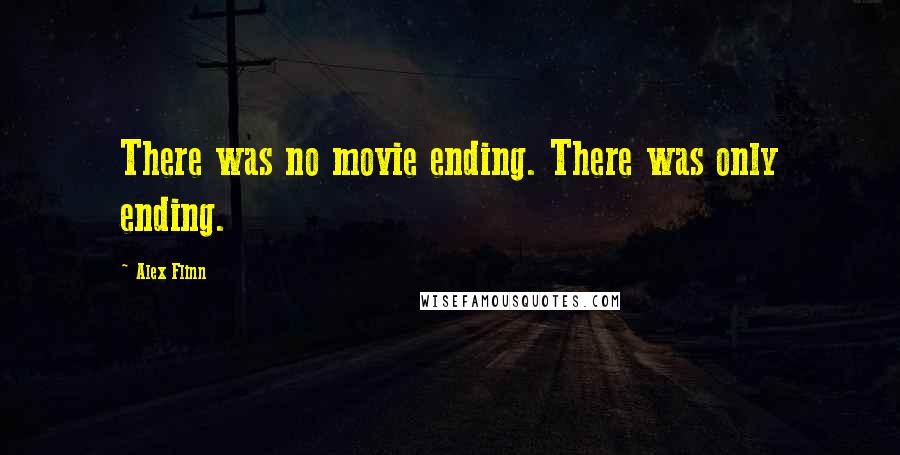 Alex Flinn Quotes: There was no movie ending. There was only ending.