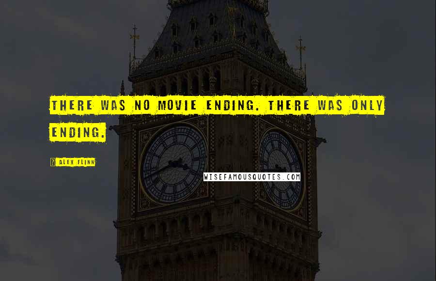 Alex Flinn Quotes: There was no movie ending. There was only ending.
