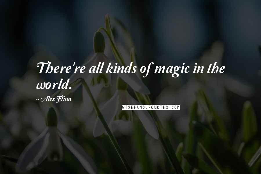 Alex Flinn Quotes: There're all kinds of magic in the world.