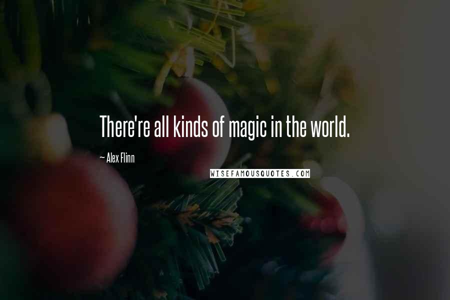 Alex Flinn Quotes: There're all kinds of magic in the world.
