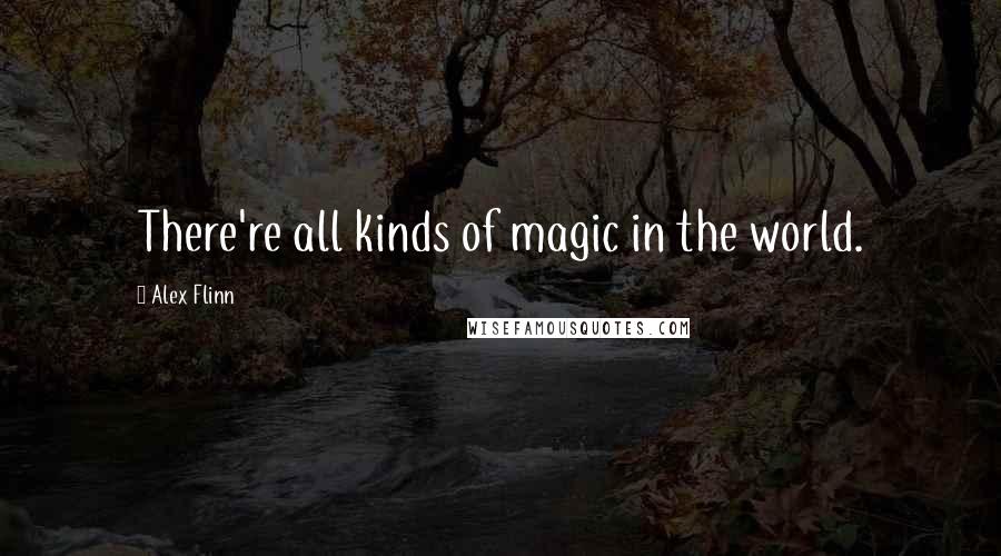 Alex Flinn Quotes: There're all kinds of magic in the world.