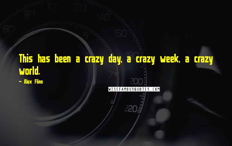 Alex Flinn Quotes: This has been a crazy day, a crazy week, a crazy world.