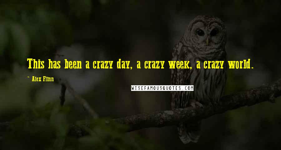 Alex Flinn Quotes: This has been a crazy day, a crazy week, a crazy world.