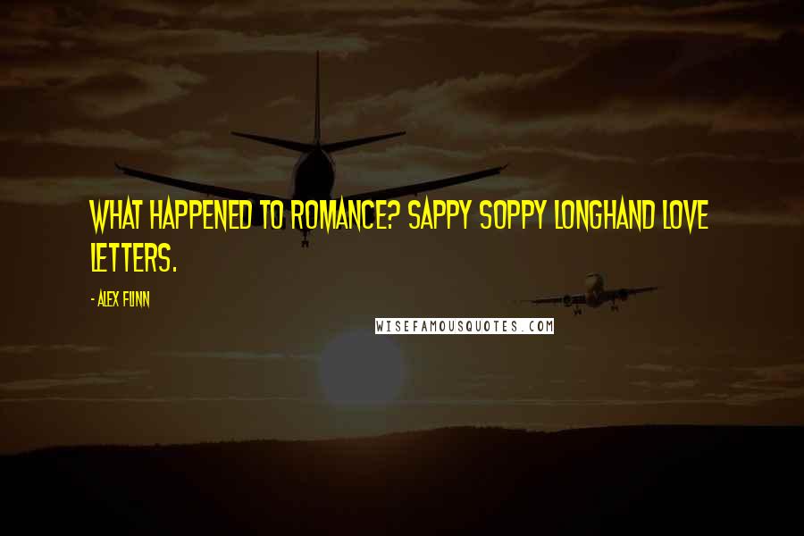 Alex Flinn Quotes: What happened to romance? sappy soppy longhand love letters.