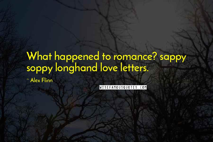 Alex Flinn Quotes: What happened to romance? sappy soppy longhand love letters.