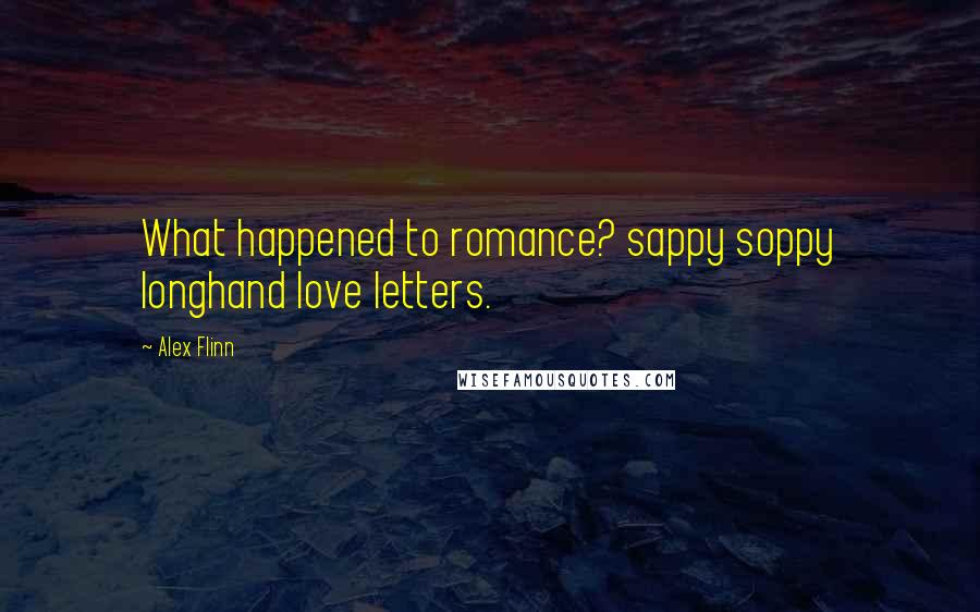 Alex Flinn Quotes: What happened to romance? sappy soppy longhand love letters.
