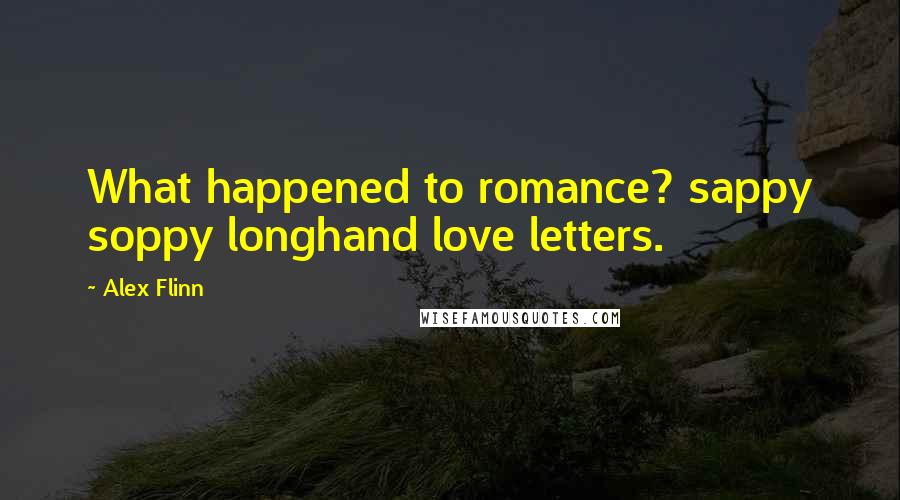 Alex Flinn Quotes: What happened to romance? sappy soppy longhand love letters.