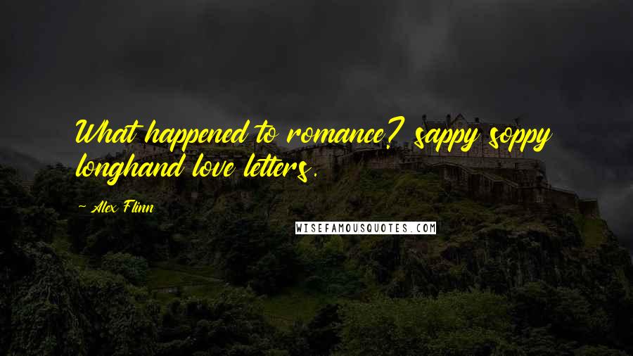 Alex Flinn Quotes: What happened to romance? sappy soppy longhand love letters.