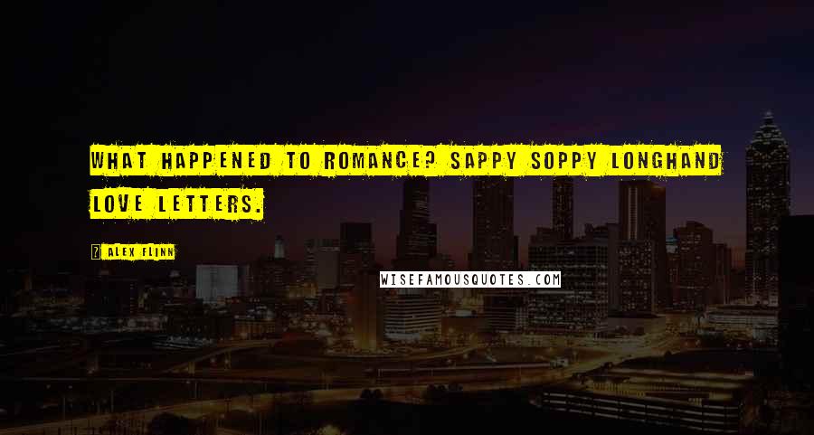 Alex Flinn Quotes: What happened to romance? sappy soppy longhand love letters.