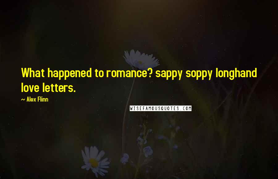 Alex Flinn Quotes: What happened to romance? sappy soppy longhand love letters.