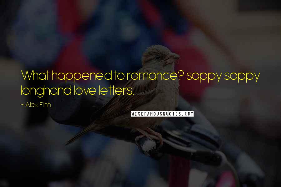 Alex Flinn Quotes: What happened to romance? sappy soppy longhand love letters.