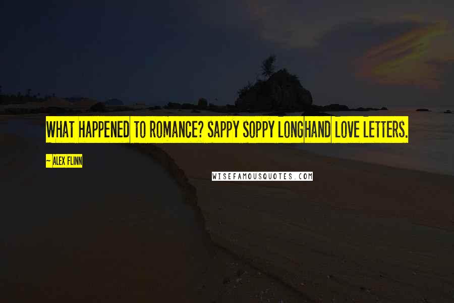 Alex Flinn Quotes: What happened to romance? sappy soppy longhand love letters.