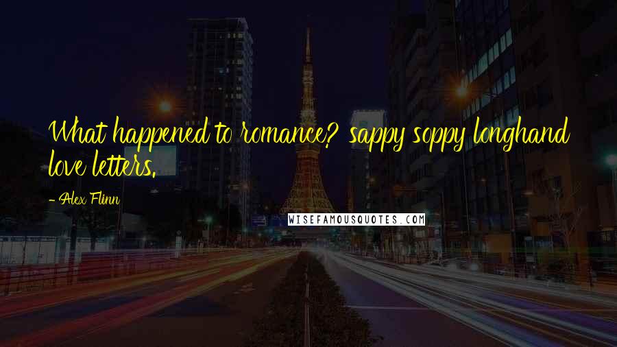 Alex Flinn Quotes: What happened to romance? sappy soppy longhand love letters.