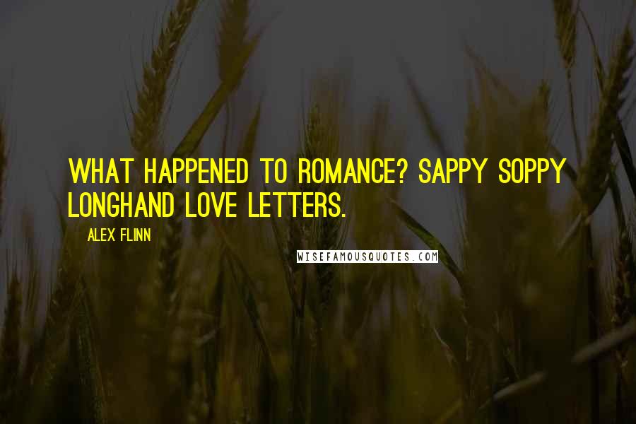 Alex Flinn Quotes: What happened to romance? sappy soppy longhand love letters.