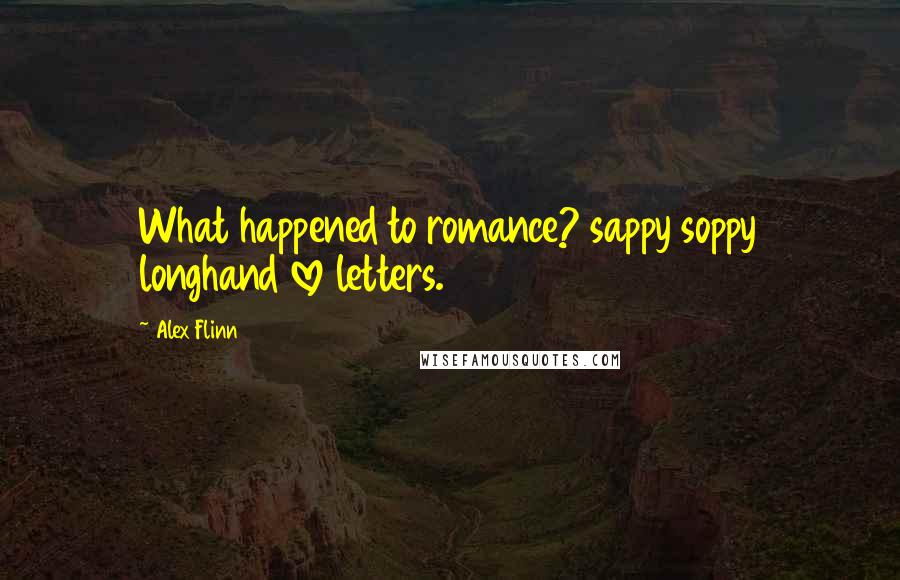 Alex Flinn Quotes: What happened to romance? sappy soppy longhand love letters.
