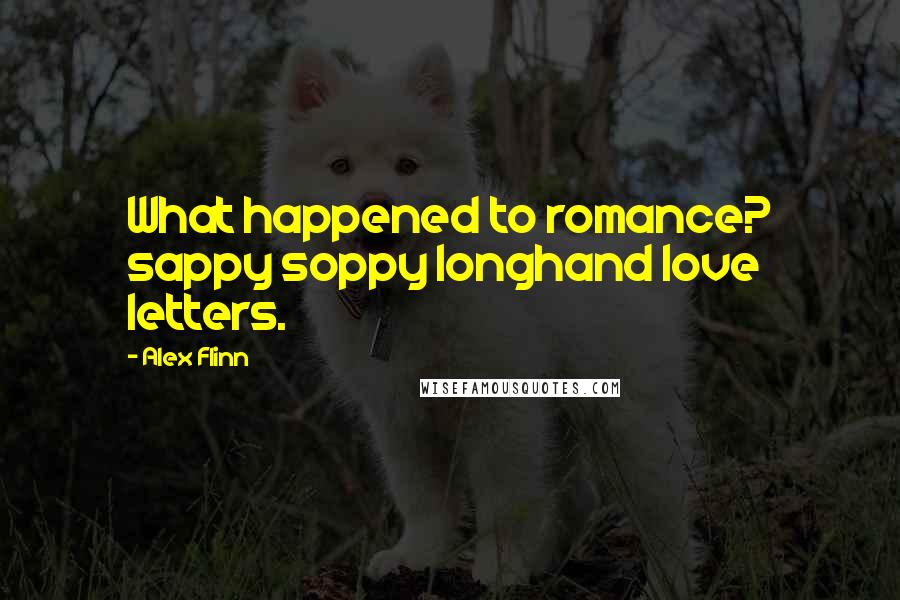 Alex Flinn Quotes: What happened to romance? sappy soppy longhand love letters.