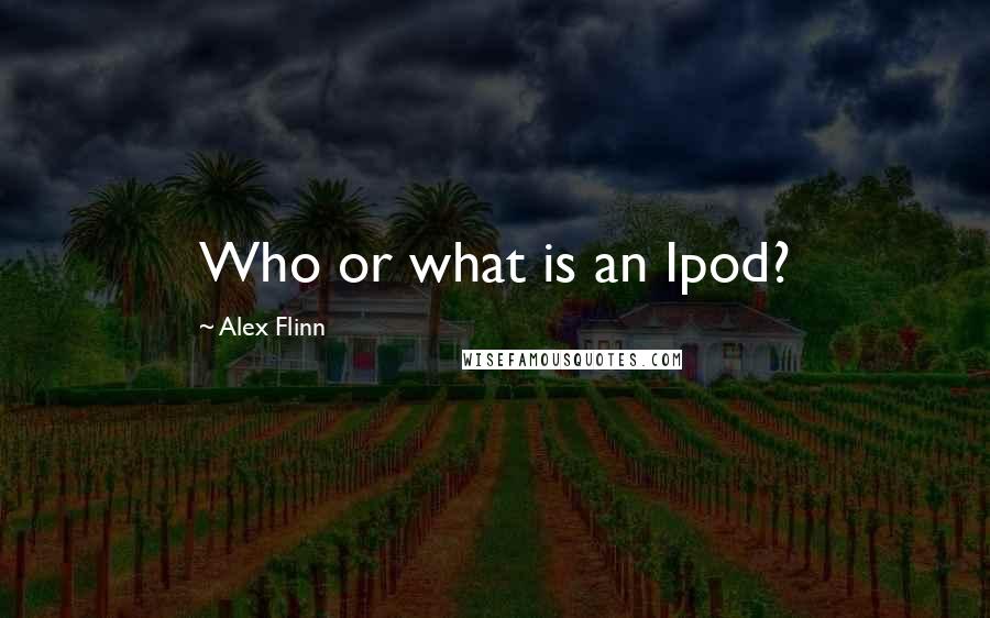 Alex Flinn Quotes: Who or what is an Ipod?