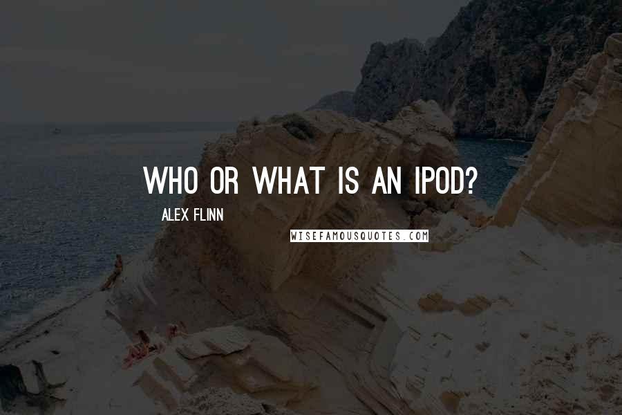 Alex Flinn Quotes: Who or what is an Ipod?